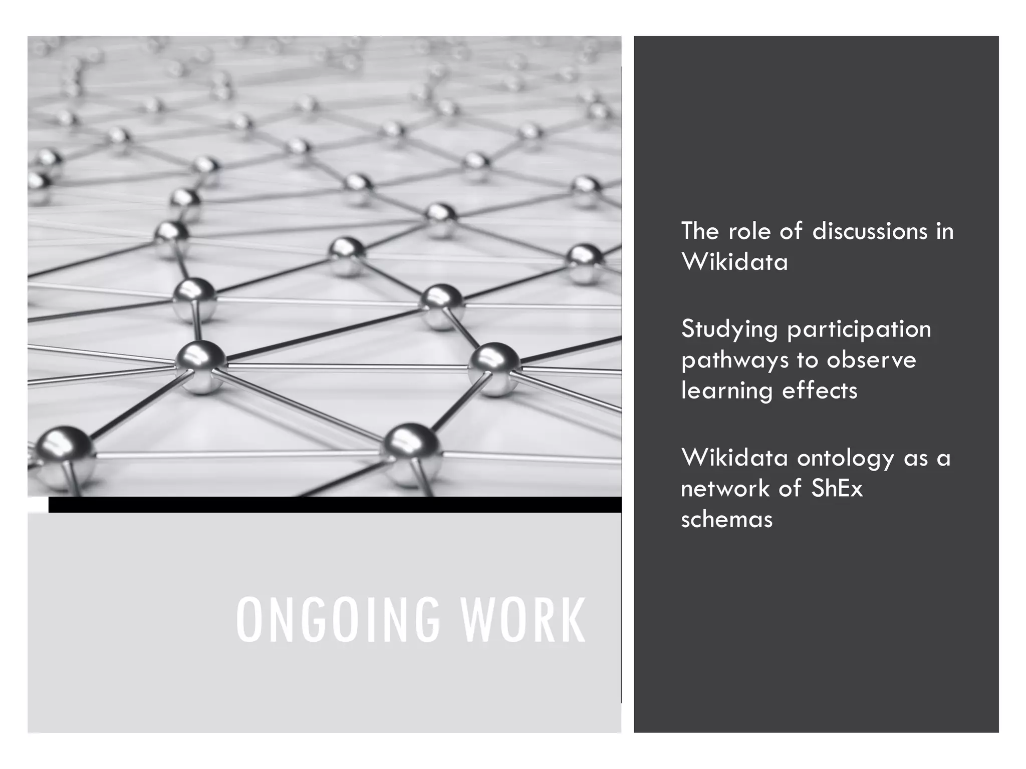 ONGOING WORK
The role of discussions in
Wikidata
Studying participation
pathways to observe
learning effects
Wikidata ontology as a
network of ShEx
schemas
 