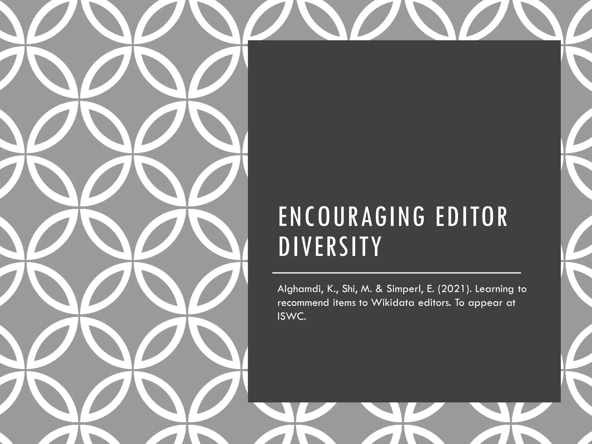 ENCOURAGING EDITOR
DIVERSITY
Alghamdi, K., Shi, M. & Simperl, E. (2021). Learning to
recommend items to Wikidata editors. To appear at
ISWC.
 