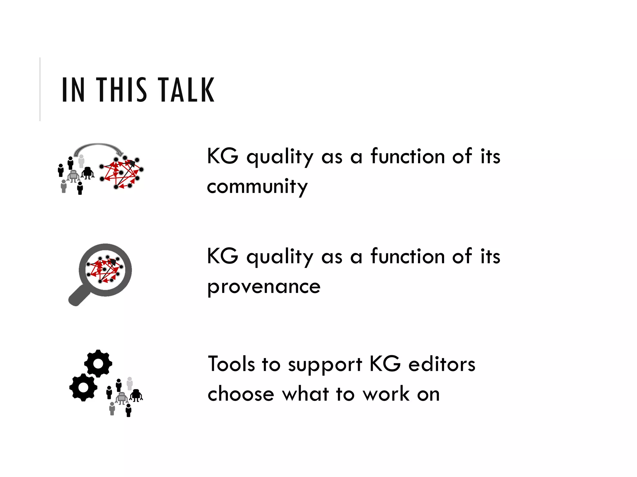 IN THIS TALK
KG quality as a function of its
community
KG quality as a function of its
provenance
Tools to support KG editors
choose what to work on
 