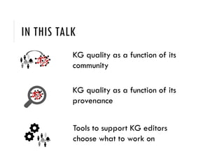 IN THIS TALK
KG quality as a function of its
community
KG quality as a function of its
provenance
Tools to support KG editors
choose what to work on
 