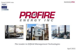 2012
April 2015
NASDAQ:PFIE
The Leader in Oilfield Management Technologies
 