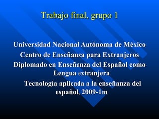 Trabajo final, grupo 1 ,[object Object],[object Object],[object Object],[object Object]