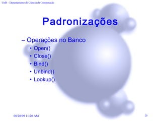 Padronizações Operações no Banco Open() Close() Bind() Unbind() Lookup() 
