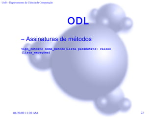 ODL Assinaturas de métodos  tipo_retorno nome_metodo(lista parâmetros) raises (lista_exceções)   