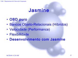 Jasmine OBD puro Bancos Objeto-Relacionais (Híbridos) Velocidade (Performance) Flexibilidade Desenvolvimento com Jasmine 