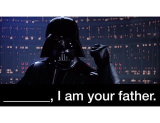 _______, I am your father.
 
