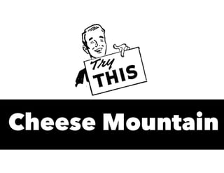Cheese Mountain
 