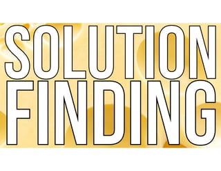 SOLUTION
FINDING
SOLUTION
FINDING
 