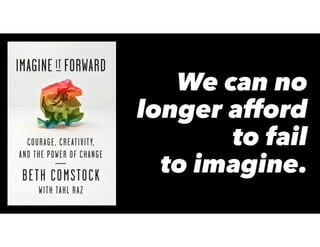 We can no
longer afford
to fail
to imagine.
 