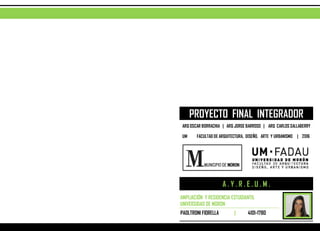 PROYECTO FINAL INTEGRADOR
AMPLIACIÓN Y RESIDENCIA ESTUDIANTIL
UNIVERSIDAD DE MORON
PAOLTRONI FIORELLA | 4101-1780
ARQ OSCA...