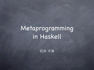 Metaprogramming
   in Haskell
 