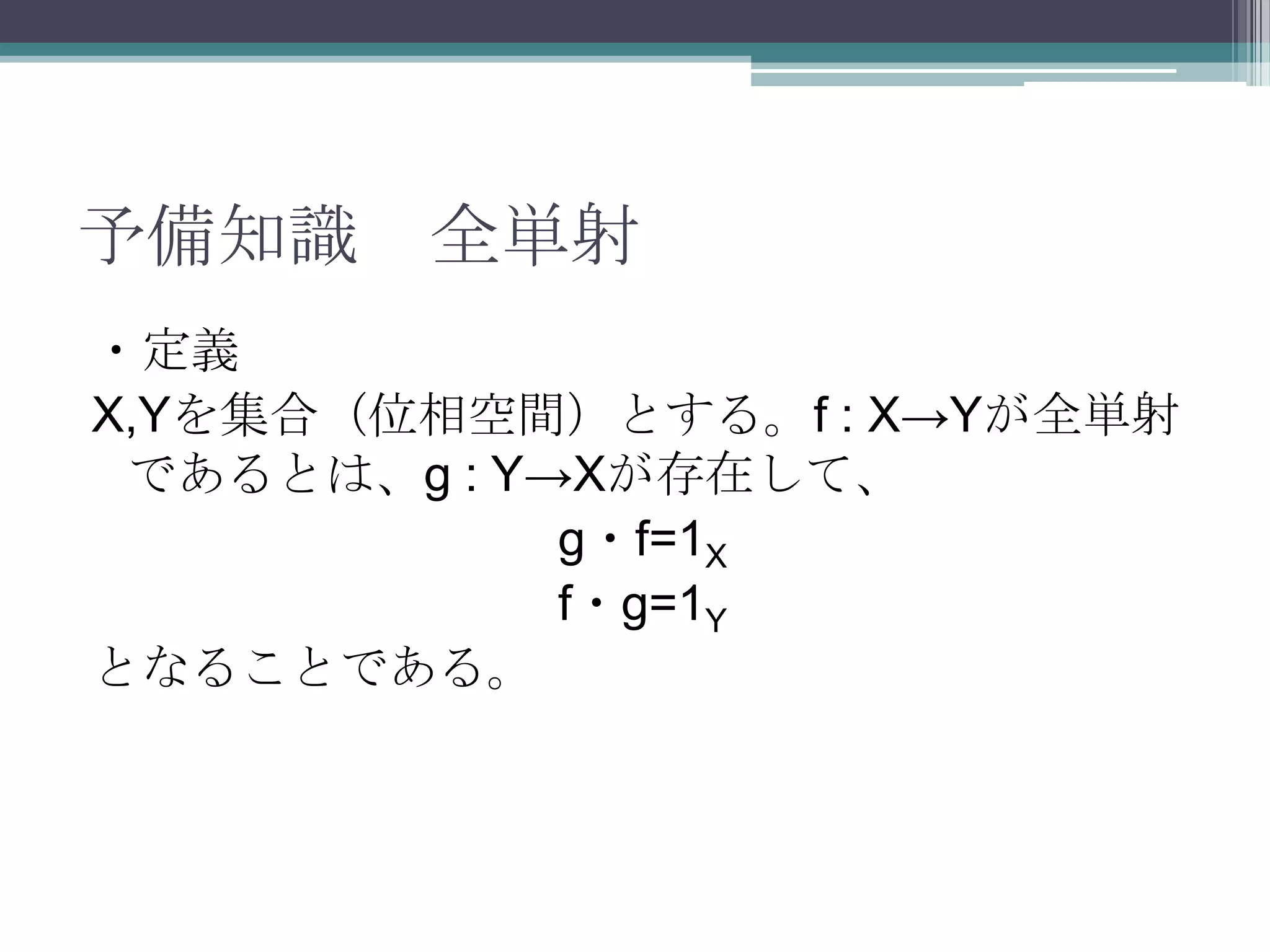 予備知識　全単射・定義X,Yを集合（位相空間）とする。f : X->Yが全単射であるとは、g : Y->Xが存在して、g・f=1Xf・g=1Yとなることである。
