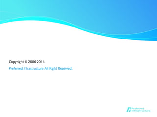 Copyright © 2006-2014
Preferred Infrastructure All Right Reserved.
 