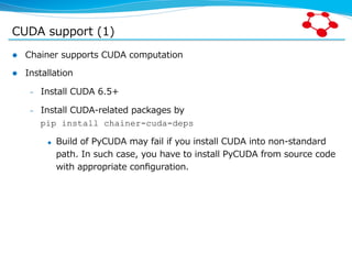 CUDA  support  (1)
l  Chainer  supports  CUDA  computation
l  Installation
–  Install  CUDA  6.5+
–  Install  CUDA-‐‑‒re...