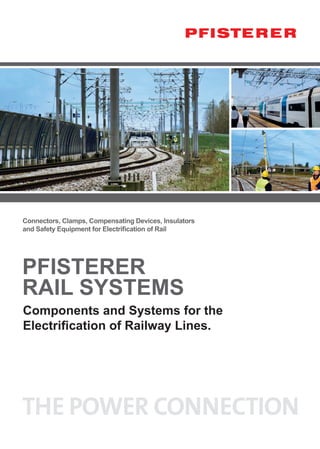 Components and Systems for the
Electrification of Railway Lines.
PFISTERER
RAIL SYSTEMS
Connectors, Clamps, Compensating Devices, Insulators
and Safety Equipment for Electrification of Rail
 