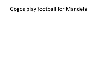 Gogos play football for Mandela
 