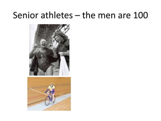 Senior athletes – the men are 100
 