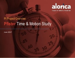 PI Project Overview
Pfister Time & Motion Study
June 2017
 