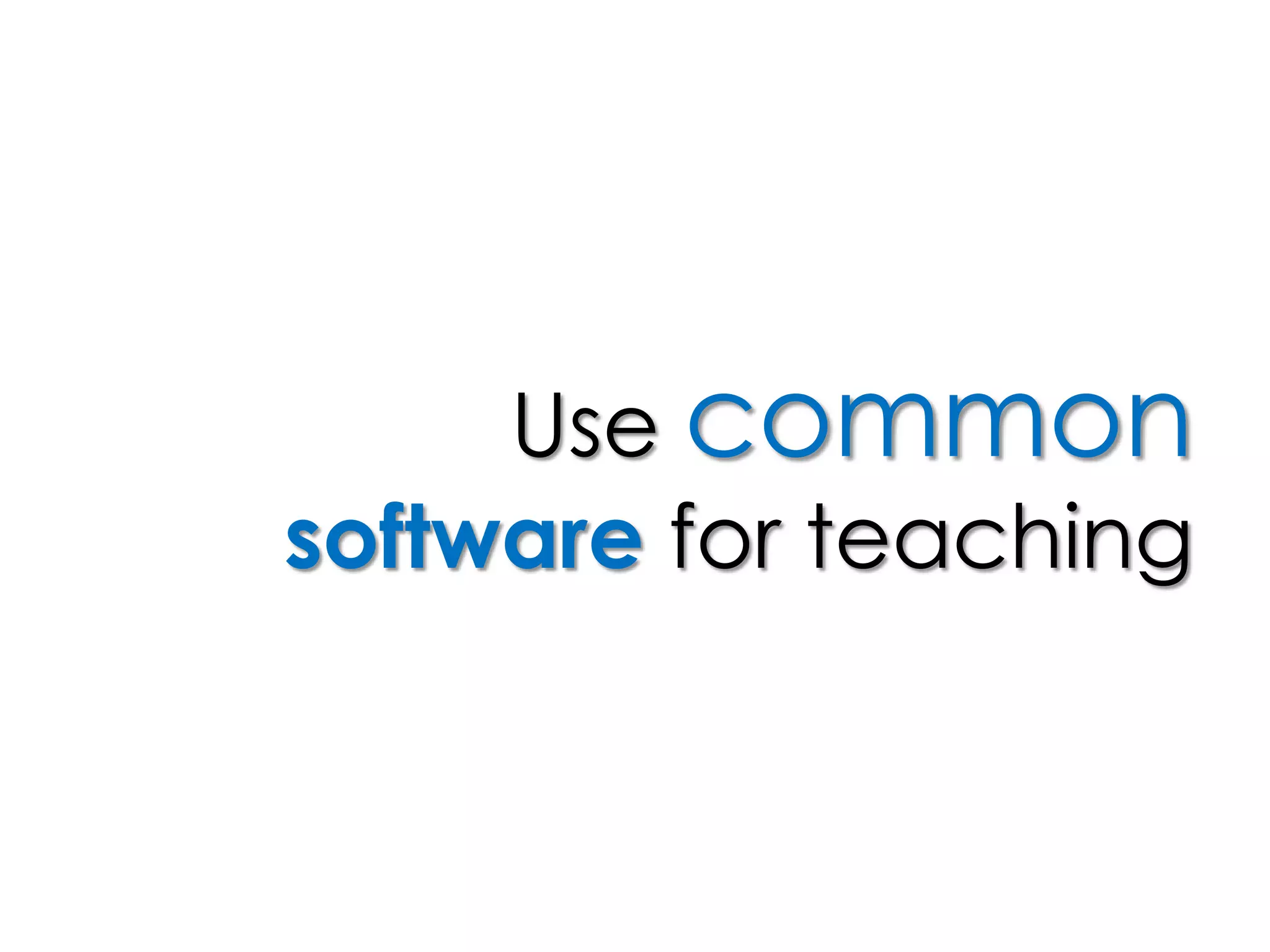 Use common
software for teaching
