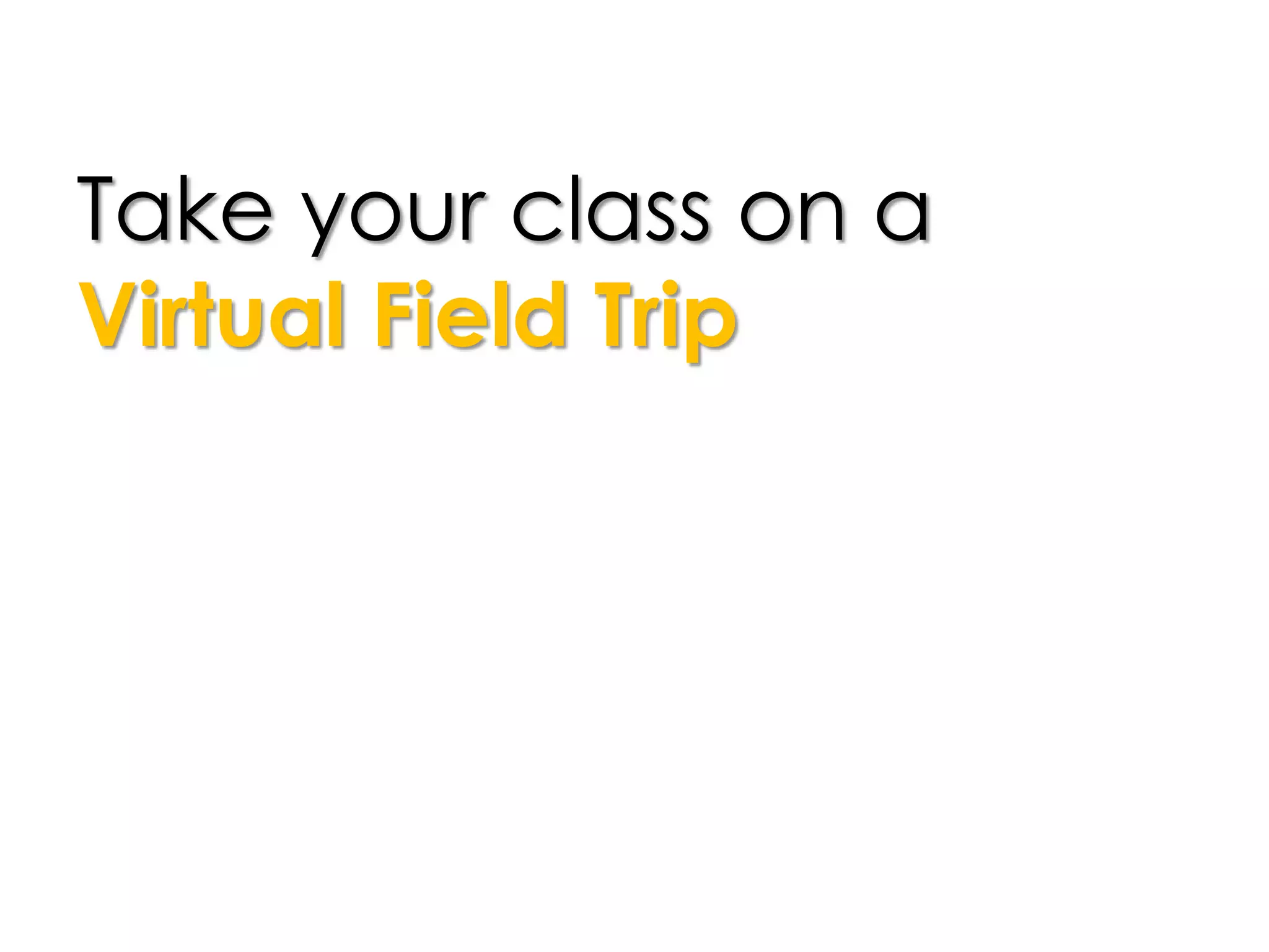 Take your class on a
Virtual Field Trip