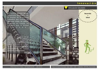 Vera Fontana Daniela Mat: 4001- 1221 Cátedra: B+S+B y AsociadosP R O Y E C T O F I N A L I N T E G R A D O R - U M 2 0 1 5
Vinculación Saludable
Recorrido
+
Salud
El I.S.F.D Morón Norte
proporciona beneficiarse con
el empleo de la escalera
trepadora que conecta los
diferentes niveles del edificio,
teniendo en cuenta las
virt udes que l a misma
c o n c e d e .
Utilizar las escaleras es un
ejercicio sencillo, económico y
que puedes hacer diariamente.
Subir por escalera aumenta el
colesterol bueno en sangre.
Ayuda a mantener en buen
funcionamiento los huesos,
músculos y articulaciones.
 