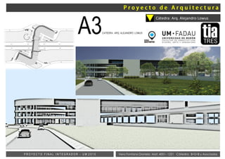 Vera Fontana Daniela Mat: 4001- 1221 Cátedra: B+S+B y AsociadosP R O Y E C T O F I N A L I N T E G R A D O R - U M 2 0 1 5
Cátedra: Arq. Alejandro Lowus
 