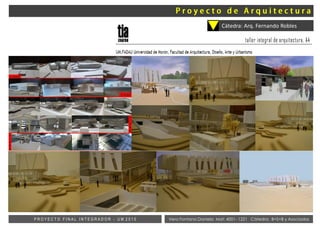 Vera Fontana Daniela Mat: 4001- 1221 Cátedra: B+S+B y AsociadosP R O Y E C T O F I N A L I N T E G R A D O R - U M 2 0 1 5
Cátedra: Arq. Fernando Robles
 