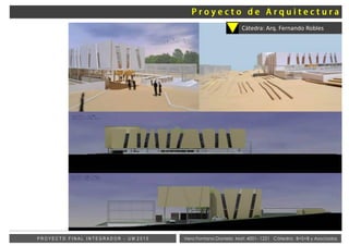 Vera Fontana Daniela Mat: 4001- 1221 Cátedra: B+S+B y AsociadosP R O Y E C T O F I N A L I N T E G R A D O R - U M 2 0 1 5
Cátedra: Arq. Fernando Robles
 