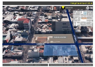 Vera Fontana Daniela Mat: 4001- 1221 Cátedra: B+S+B y AsociadosP R O Y E C T O F I N A L I N T E G R A D O R - U M 2 0 1 5
Ubicación
UM
N
PLAZA DE LA CULTURA
LARRALDE
 