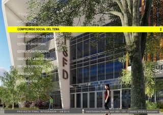 2
TEMA/SITIO
IMPLANTACION
COMPROMISO SOCIAL DEL TEMA
COMPROMISO CON EL ENTORNO
ESTRUCTURA FORMAL
ESTRUCTURA FUNCIONAL
DISEÑO DE LA MATERIALIDAD
DISEÑO SUSTENTABLE
INNOVACIÓN
COMUNICACION
Vera Fontana Daniela Mat: 4001- 1221 Cátedra: B+S+B y AsociadosP R O Y E C T O F I N A L I N T E G R A D O R - U M 2 0 1 5
 