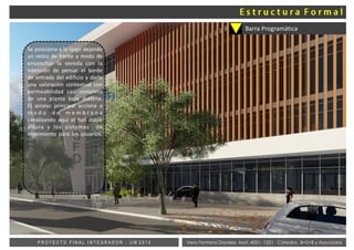 Vera Fontana Daniela Mat: 4001- 1221 Cátedra: B+S+B y AsociadosP R O Y E C T O F I N A L I N T E G R A D O R - U M 2 0 1 5
Barra Programática
Se posiciona a lo largo dejando
un retiro de frente a modo de
ensanchar la vereda con la
intención de pensar el borde
de entrada del edificio y darle
una valoración contextual con
permeabilidad casi completa
de una planta baja diáfana.
El acceso principal acciona a
m o d o d e m e m b r a n a
canalizando aquí el hall doble
altura y los sistemas de
movimiento para los usuarios.
 