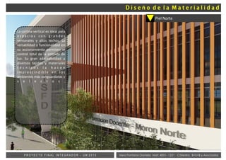 Vera Fontana Daniela Mat: 4001- 1221 Cátedra: B+S+B y AsociadosP R O Y E C T O F I N A L I N T E G R A D O R - U M 2 0 1 5
Piel Norte
La cortina vertical es ideal para
e s p a c i o s c o n g r a n d e s
ventanales y altos techos. La
versatilidad y funcionalidad en
su accionamiento permiten el
control total de la entrada de
luz. Su gran adaptabilidad a
diversos tejidos y materiales
t é c n i c o s l a h a c e n
i m p r e s c i n d i b l e e n l o s
ambientes más vanguardistas y
s e l e c t o s .
ñ
 