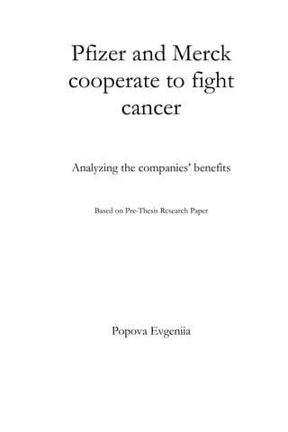 Pfizer and Merck
cooperate to fight
cancer
Analyzing the companies’ benefits
Based on Pre-Thesis Research Paper
Popova Evgeniia
 