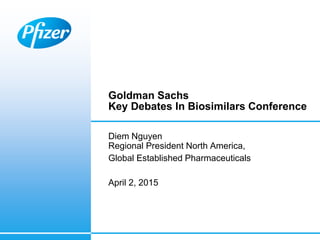 Goldman Sachs
Key Debates In Biosimilars Conference
Diem Nguyen
Regional President North America,
Global Established Pharmaceuticals
April 2, 2015
1
 