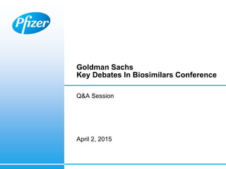 Goldman Sachs
Key Debates In Biosimilars Conference
Q&A Session
April 2, 2015
10
 