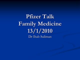Pfizer Talk Family Medicine 13/1/2010 Dr Ihab Suliman  