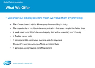 What We Offer We show our employees how much we value them by providing: The chance to work at the #1 company in an exciting industry The opportunity to contribute to an organization that helps people live better lives  A work environment that stresses integrity, innovation, creativity and diversity A flexible career path A commitment to continuous learning and development Competitive compensation and long-term incentives A generous, customizable benefits program  