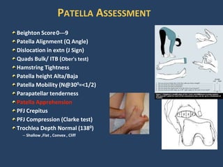 PATELLA ASSESSMENT
Beighton Score0---9
Patella Alignment (Q Angle)
Dislocation in extn (J Sign)
Quads Bulk/ ITB (Ober's te...