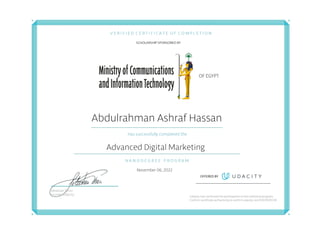 Abdulrahman Ashraf Hassan
Advanced Digital Marketing
November 06, 2022
Udacity has confirmed the participation of this individual program.
Confirm certificate authenticity at confirm.udacity.com/HX3GVKCM
 