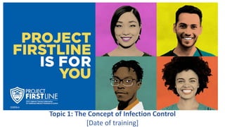 Topic 1: The Concept of Infection Control
[Date of training]
 