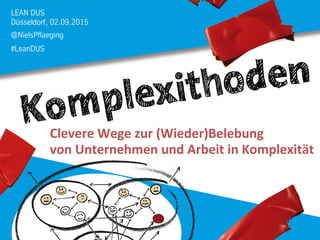 LEAN DUS
Düsseldorf, 02.09.2015
@NielsPflaeging
#LeanDUS
Clevere	
  Wege	
  zur	
  (Wieder)Belebung	
  	
  
von	
  Unternehmen	
  und	
  Arbeit	
  in	
  Komplexität	
  
 