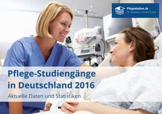 Pflege-Studiengänge
in Deutschland 2016
Aktuelle Daten und Statistiken
 
