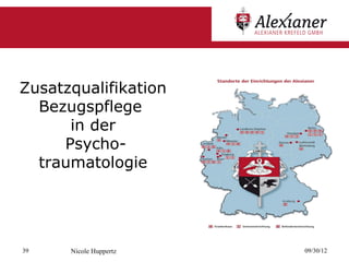 Zusatzqualifikation
  Bezugspflege
      in der
     Psycho-
  traumatologie




39    Nicole Huppertz   09/30/12
 