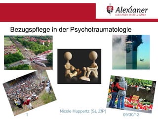 Bezugspflege in der Psychotraumatologie




               Nicole Huppertz (SL ZfP)
     1                                    09/30/12
 