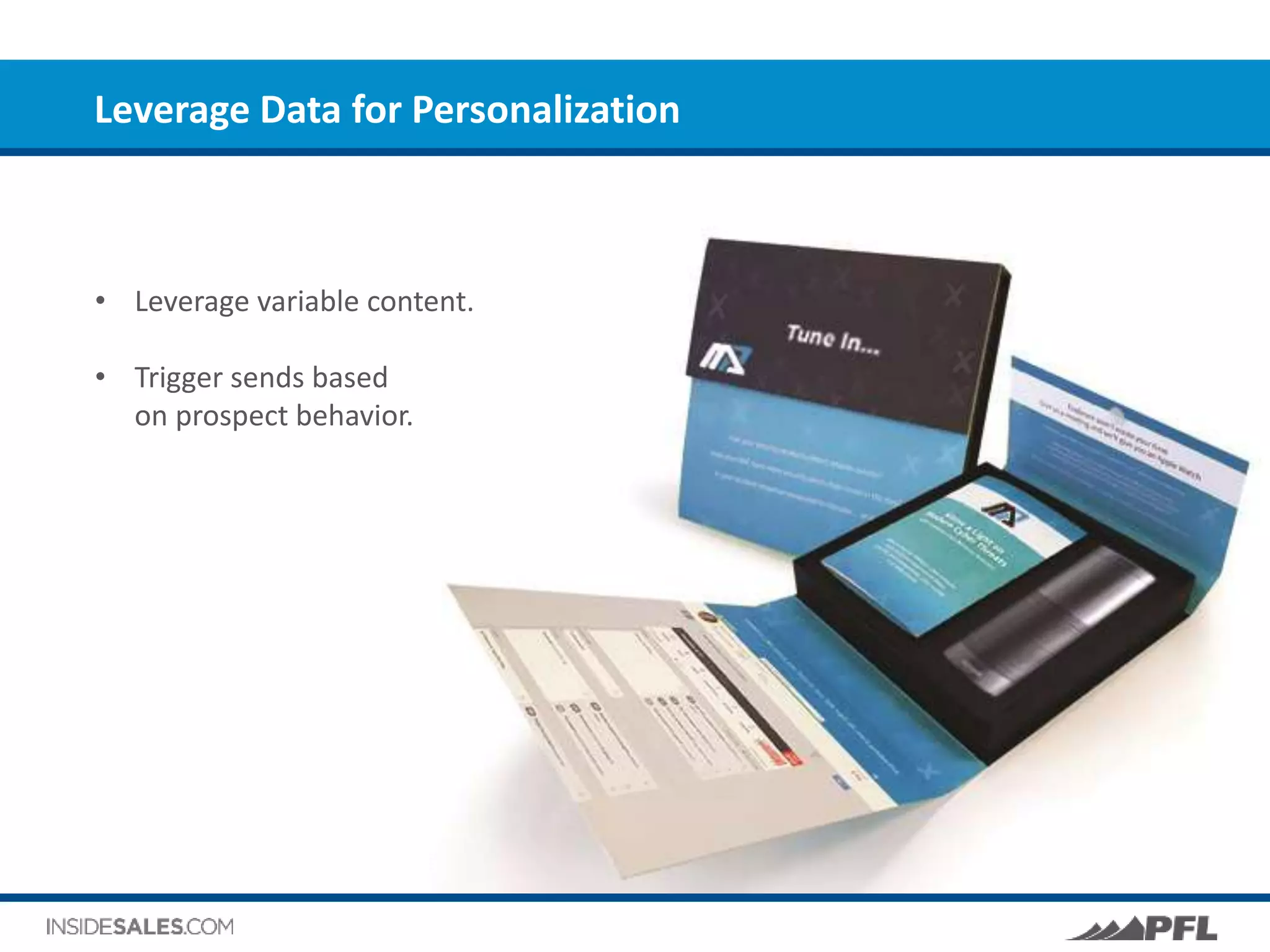 Leverage Data for Personalization
• Leverage variable content.
• Trigger sends based
on prospect behavior.
 