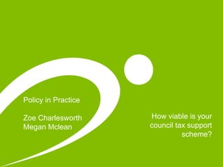 How viable is your
council tax support
scheme?
Policy in Practice
Zoe Charlesworth
Megan Mclean
 