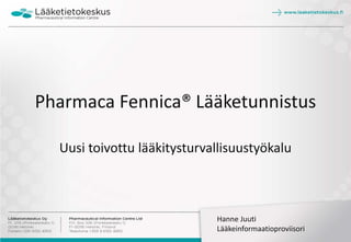 Hanne Juuti
Lääkeinformaatioproviisori
Pharmaca Fennica® Lääketunnistus
Uusi toivottu lääkitysturvallisuustyökalu
 