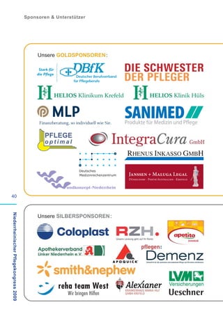 Sponsoren & Unterstützer




                                             Unsere GOLDSPONSOREN :




40
Niederrheinischer Pflegekongress 2009




                                             Unsere SILBERSPONSOREN :
 