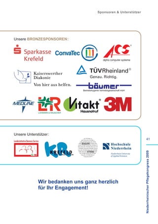 Sponsoren & Unterstützer




Unsere BRONZESPONSOREN :
                                                                R




                                       alpha computer systeme




Unsere Unterstützer :
                                                                             41

                                                                    Niederrheinischer Pflegekongress 2009




              Wir bedanken uns ganz herzlich
              für Ihr Engagement!
 
