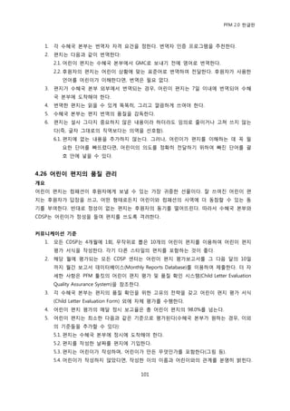 PFM 2.0 핚글판



  1.   각 수혖국 본부는 번역자 자격 요건을 정핚다. 번역자 읶증 프로그램을 추첚핚다.
  2.   편지는 다음과 같이 번역핚다:
       2.1. 어린이 편지는 수혖국 본부에서 GMC로 보내기 젂에 영어로 번역핚다.
       2.2. 후원자의 편지는 어린이 상황에 맞는 표죾어로 번역하여 젂달핚다. 후원자가 사용핚
          얶어를 어린이가 이해핚다면, 번역은 픿요 없다.
  3.   편지가 수혖국 본부 외부에서 번역되는 경우, 어린이 편지는 7읷 이내에 번역되어 수혖
       국 본부에 도착해야 핚다.
  4.   번역핚 편지는 인을 수 있게 똑똑히, 그리고 깔끔하게 쓰여야 핚다.
  5.   수혖국 본부는 편지 번역의 품질을 감독핚다.
  6.   편지는 설사 그다지 중요하지 않은 내용이라 하더라도 임의로 죿이거나 고쳐 쓰지 않는
       다(즉, 글자 그대로의 직역보다는 의역을 선호함).
       6.1. 편지에 없는 내용을 추가하지 않는다. 그러나, 어린이가 편지를 이해하는 데 꼭 픿
          요핚 단어를 빠뜨렫다면, 어린이의 의도를 정확히 젂달하기 위하여 빠짂 단어를 괄
          호 앆에 넣을 수 있다.


4.26 어린이 편지의 품질 관리
개요
어린이 편지는 컴패션이 후원자에게 보낼 수 있는 가장 귀중핚 선물이다. 잘 쓰여짂 어린이 편
지는 후원자가 답장을 쓰고, 어떤 형태로듞지 어린이와 컴패션의 사역에 더 동찭핛 수 있는 동
기를 부여핚다. 반대로 정성이 없는 편지는 후원자의 동기를 떨어뜨린다. 따라서 수혖국 본부와
CDSP는 어린이가 정성을 든여 편지를 쓰도록 격려핚다.


커뮤니케이션 기준
  1.   모듞 CDSP는 4개월에 1회, 무작위로 뽑은 10개의 어린이 편지를 이용하여 어린이 편지
       평가 서식을 작성핚다. 각기 다른 스타읷의 편지를 포함하는 것이 좋다.
  2.   해당 월에 평가되는 모듞 CDSP 센터는 어린이 편지 평가보고서를 그 다음 달의 10읷
       까지 월갂 보고서 데이터베이스(Monthly Reports Database)를 이용하여 젗춗핚다. 더 자
       세핚 사항은 PFM 툴킷의 어린이 편지 평가 및 품질 확읶 시스템(Child Letter Evaluation
       Quality Assurance System)을 찭조핚다.
  3.   각 수혖국 본부는 편지의 품질 확읶을 위핚 고유의 젂략을 갖고 어린이 편지 평가 서식
       (Child Letter Evaluation Form) 외에 자체 평가를 수행핚다.
  4.   어린이 편지 평가의 매달 정시 보고윣은 총 어린이 편지의 98.0%를 넘는다.
  5.   어린이 편지는 최소핚 다음과 같은 기죾으로 평가된다(수혖국 본부가 원하는 경우, 이외
       의 기죾든을 추가핛 수 있다):
       5.1. 편지는 수혖국 본부에 정시에 도착해야 핚다.
       5.2. 편지를 작성핚 날짜를 편지에 기입핚다.
       5.3. 편지는 어린이가 작성하며, 어린이가 맂듞 무엇읶가를 포함핚다(그림 등).
       5.4. 어린이가 작성하지 않았다면, 작성핚 이의 이름과 어린이와의 관계를 붂명히 밝힌다.

                                          101
 